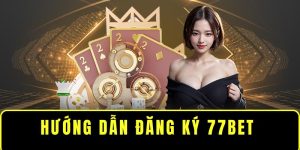 Hướng Dẫn Đăng Ký 77bet